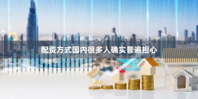 配资方式国内很多人确实普遍担心