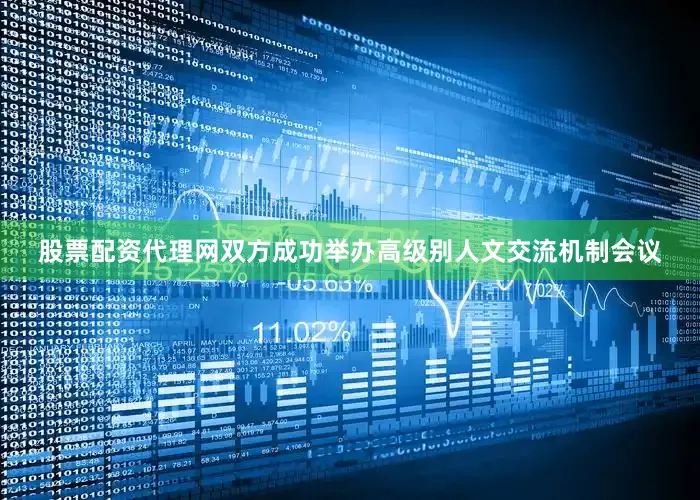 股票配资代理网双方成功举办高级别人文交流机制会议