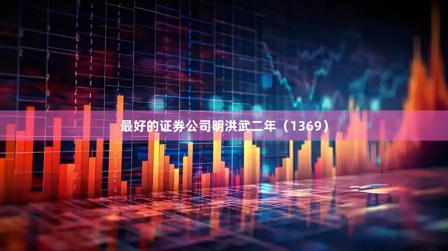 最好的证券公司明洪武二年（1369）