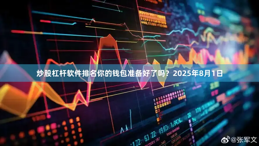 炒股杠杆软件排名你的钱包准备好了吗？2025年8月1日