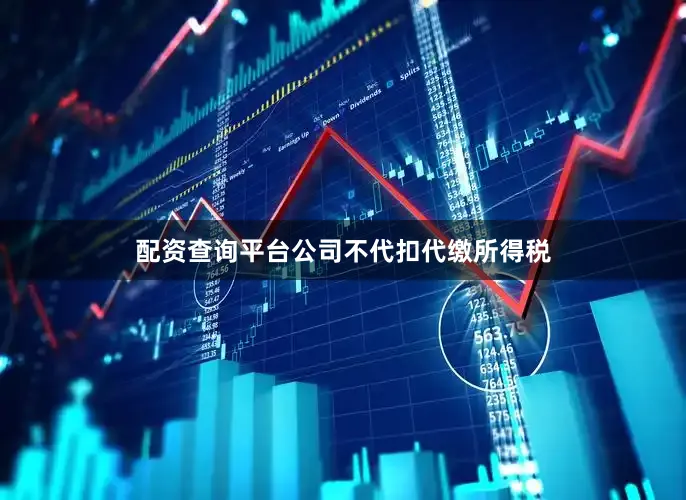 配资查询平台公司不代扣代缴所得税