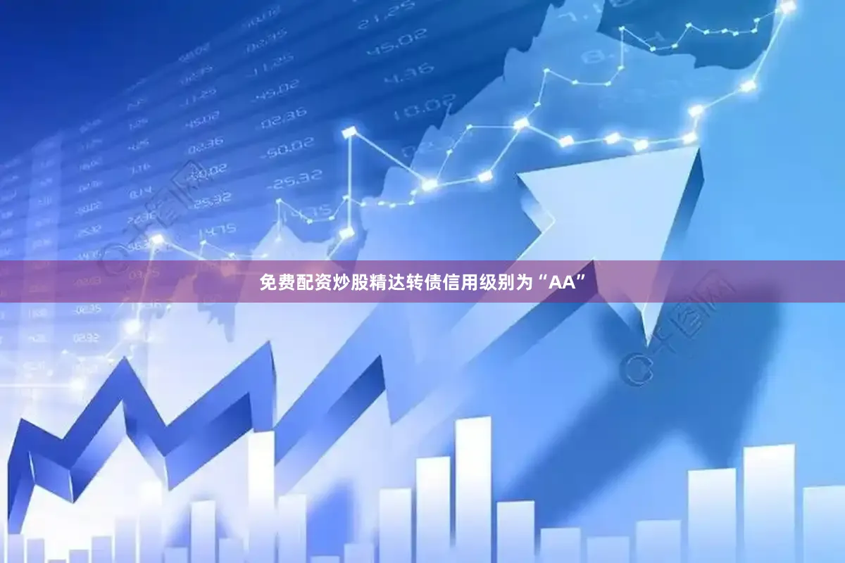 免费配资炒股精达转债信用级别为“AA”